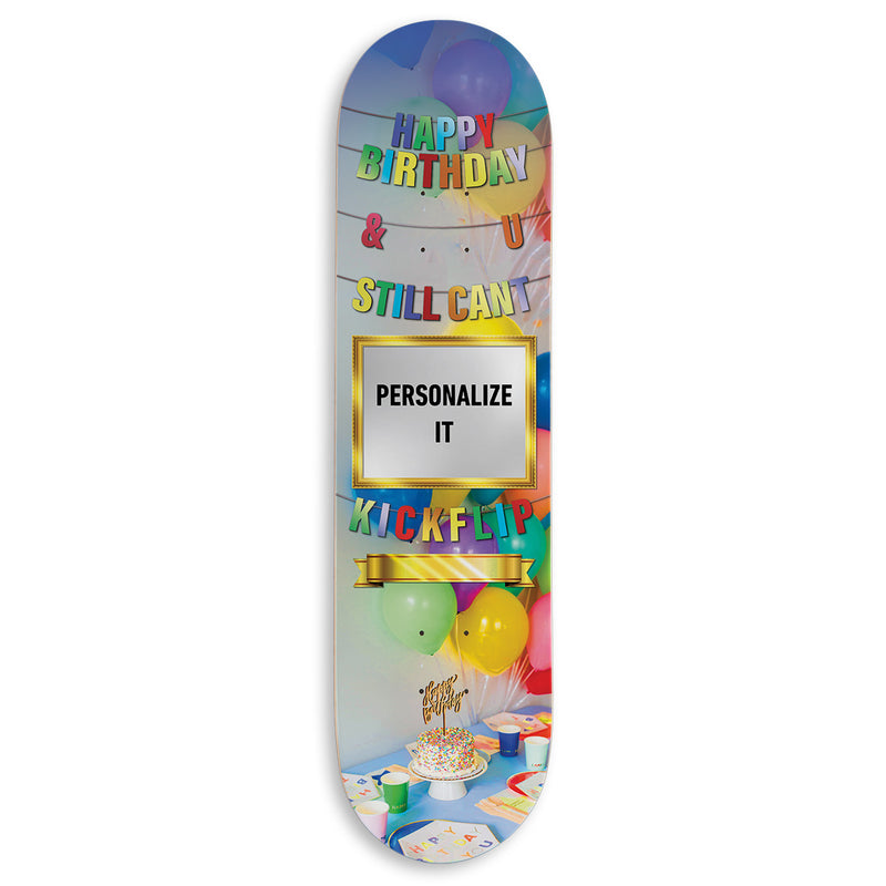CCS Customs Birthday Skateboard Deck - And U Still Cant Kickflip - 7.75